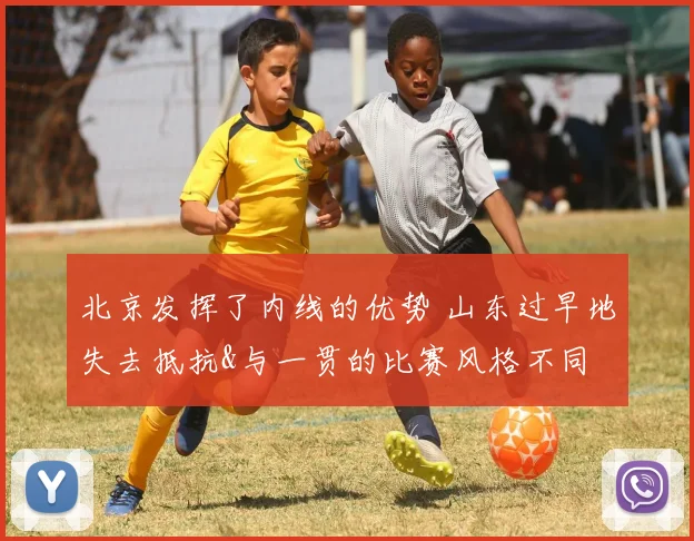 北京发挥了内线的优势 山东过早地失去抵抗&与一贯的比赛风格不同